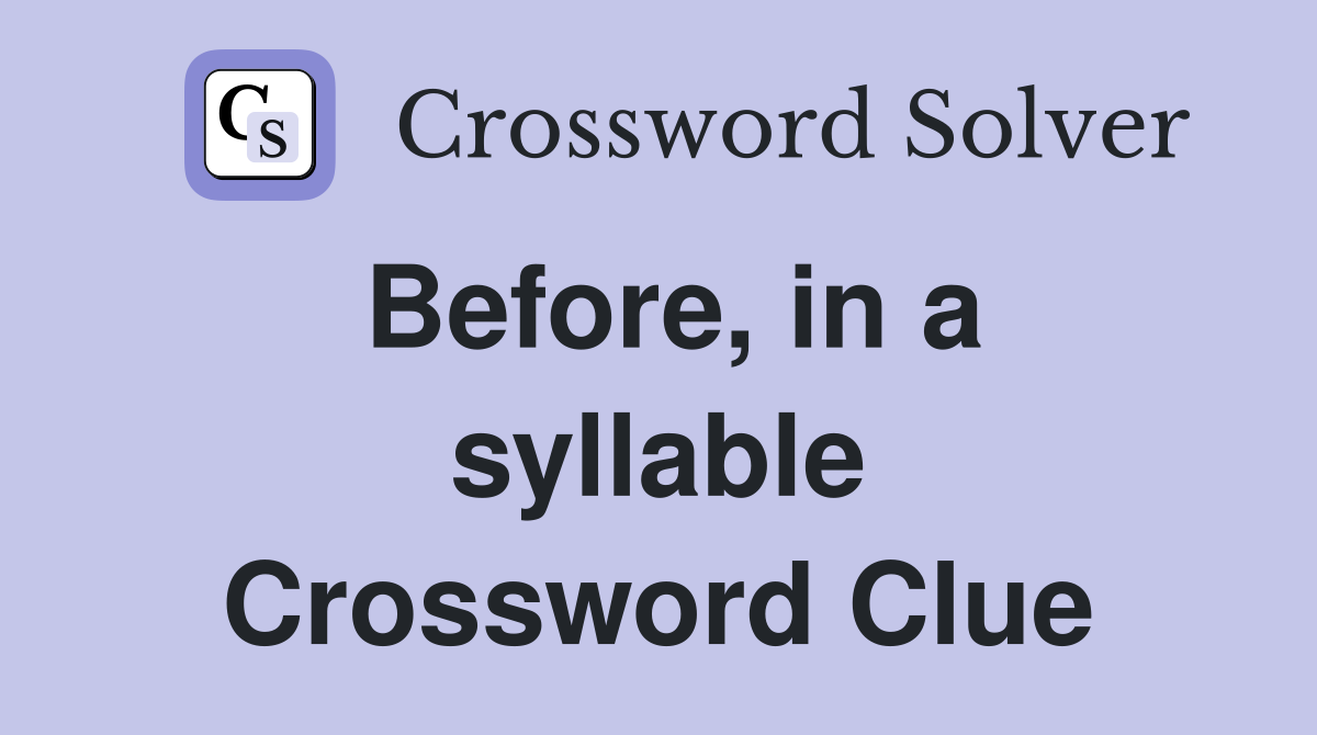 Before, in a syllable Crossword Clue