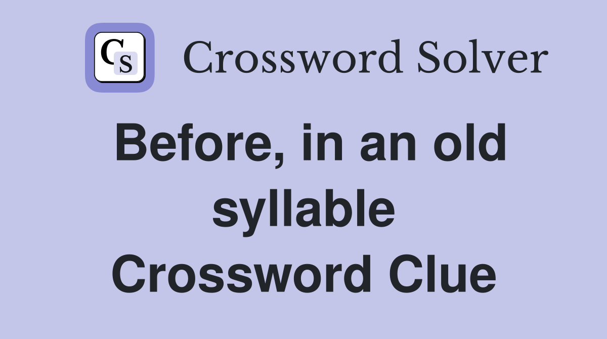 Before, in an old syllable Crossword Clue