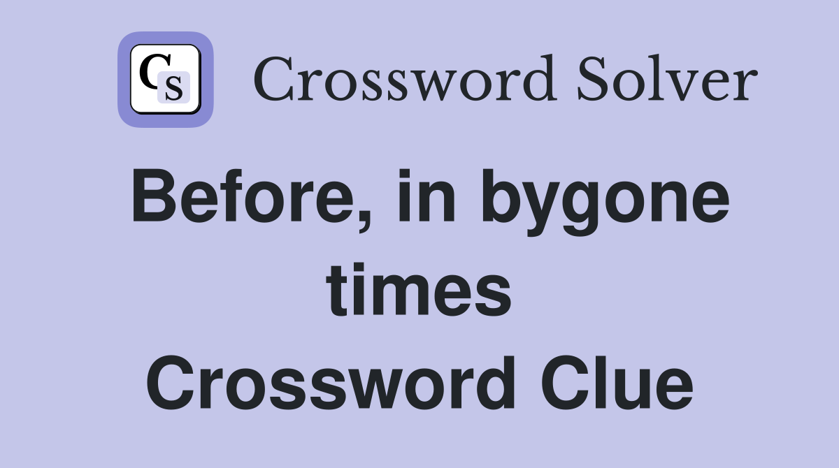 Before, in bygone times Crossword Clue