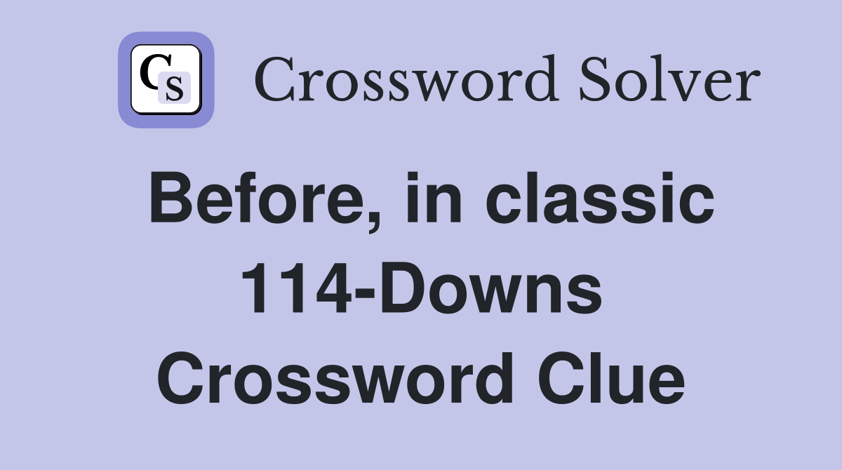 Before, in classic 114-Downs Crossword Clue
