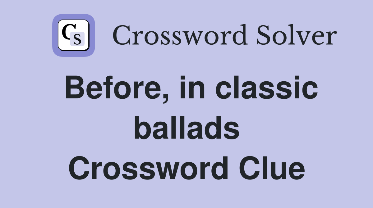 Before, in classic ballads Crossword Clue