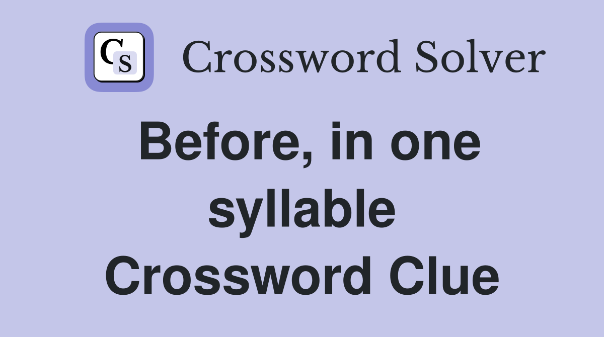 Before, in one syllable Crossword Clue