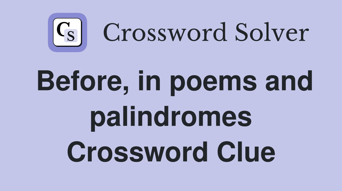 Before, in poems and palindromes Crossword Clue