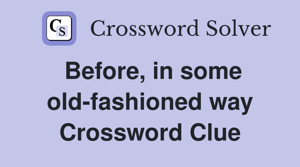 Before, in some old-fashioned way Crossword Clue