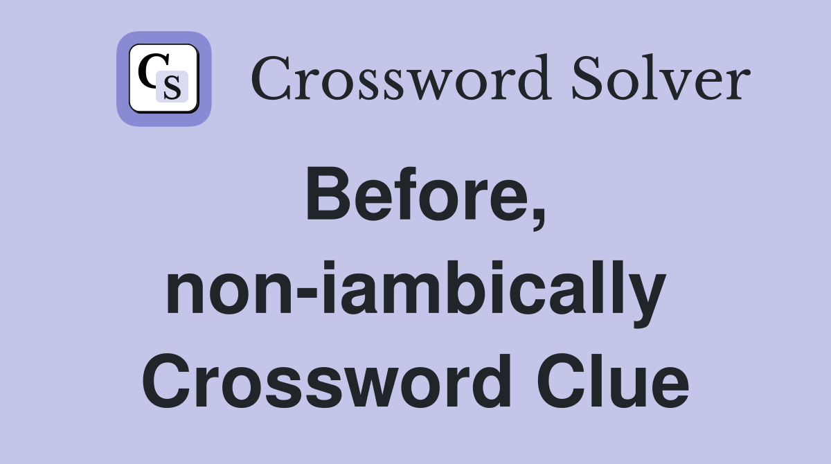 Before, non-iambically Crossword Clue