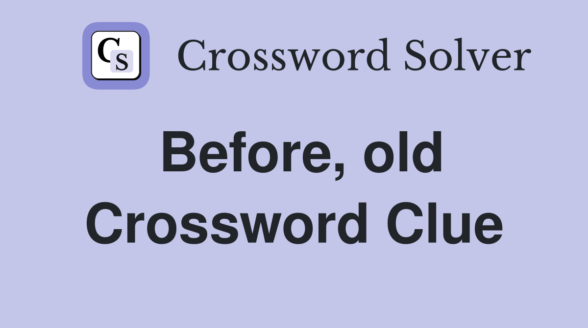 Before, old Crossword Clue