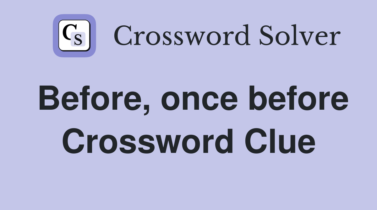 Before, once before Crossword Clue