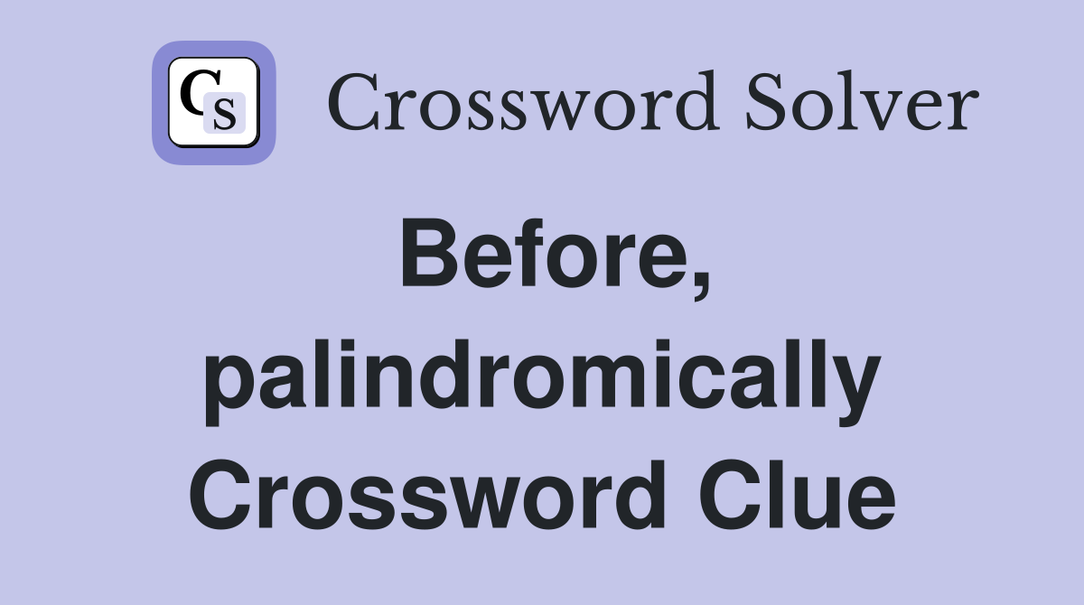 Before, palindromically Crossword Clue