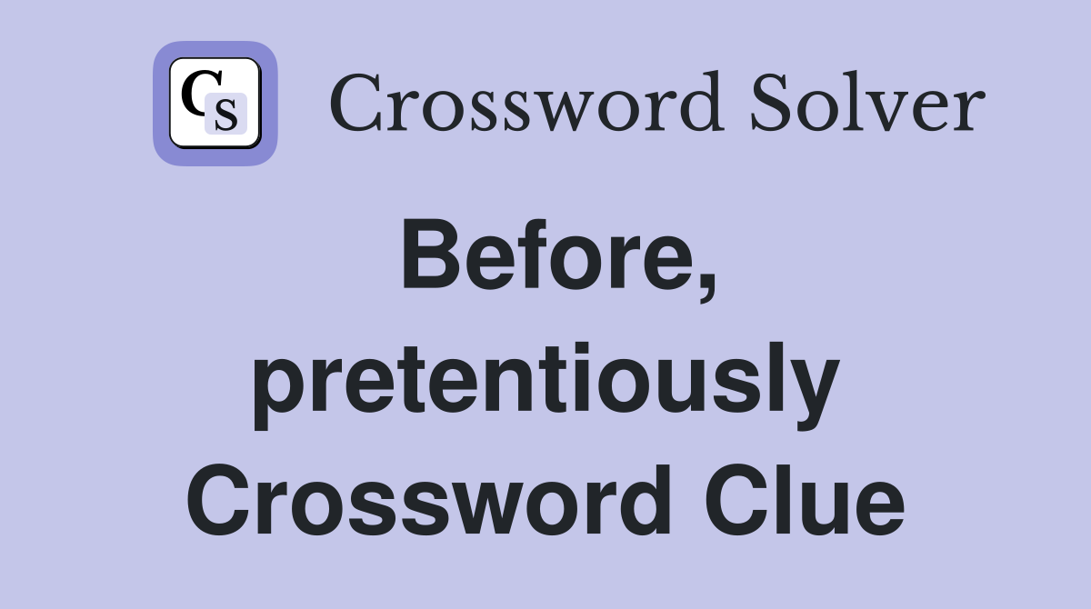 Before, pretentiously Crossword Clue