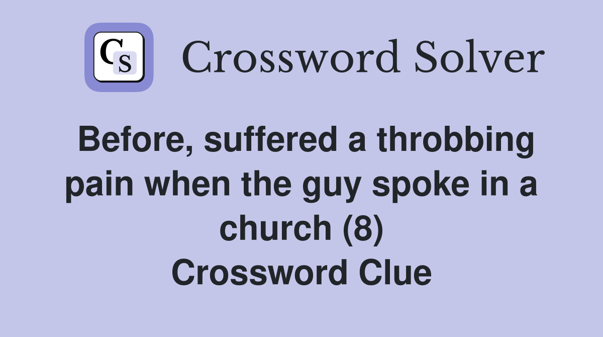 Before, suffered a throbbing pain when the guy spoke in a church (8) Crossword Clue