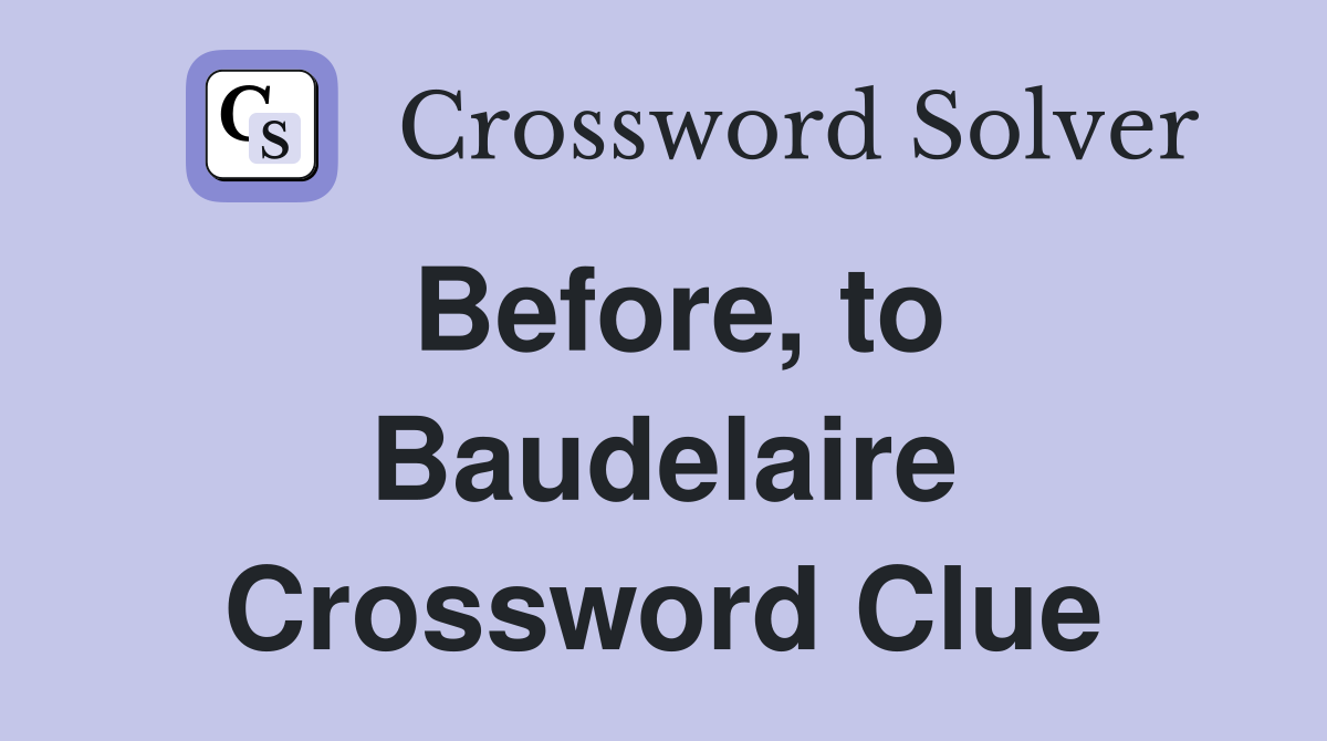 Before, to Baudelaire Crossword Clue