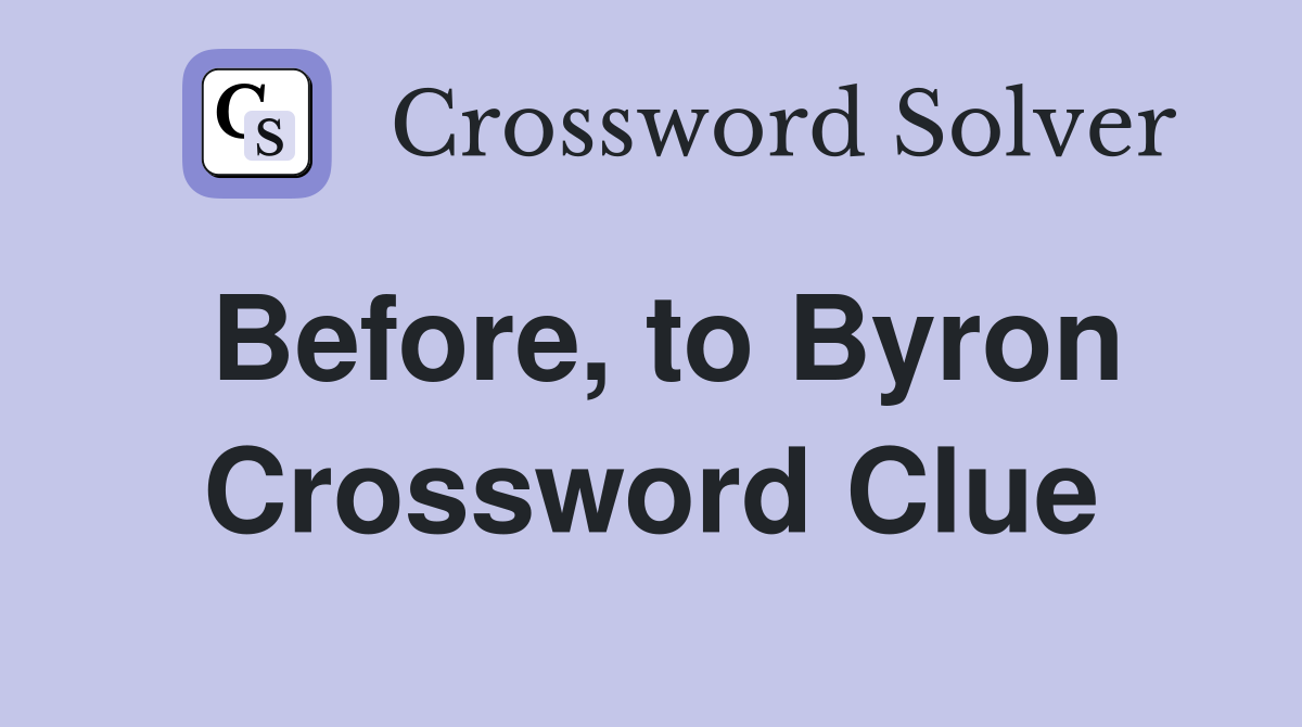 Before, to Byron Crossword Clue