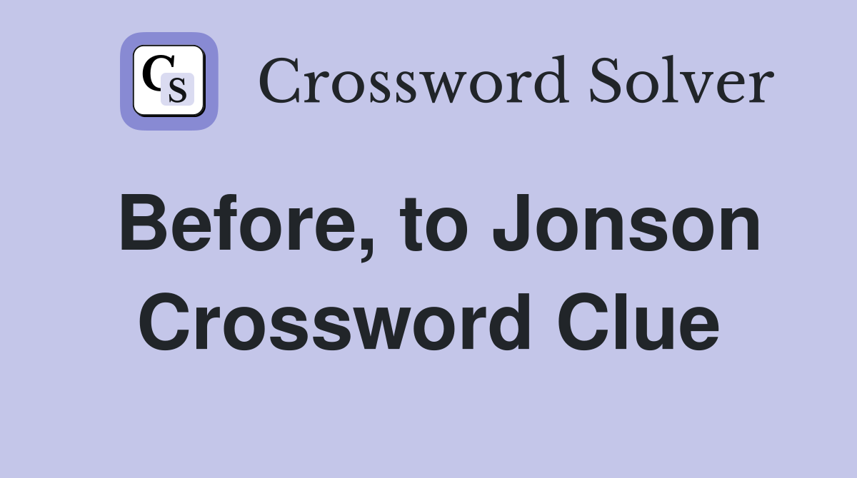 Before, to Jonson Crossword Clue