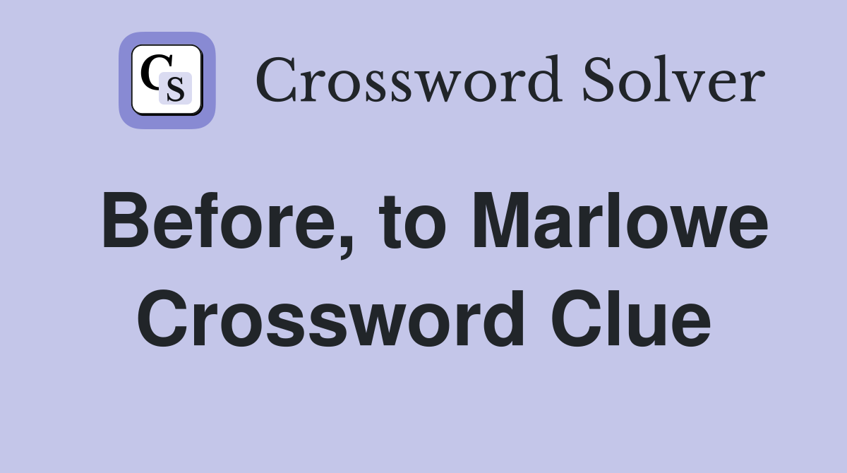 Before, to Marlowe Crossword Clue