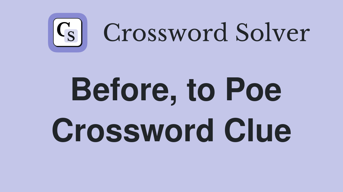 Before, to Poe Crossword Clue