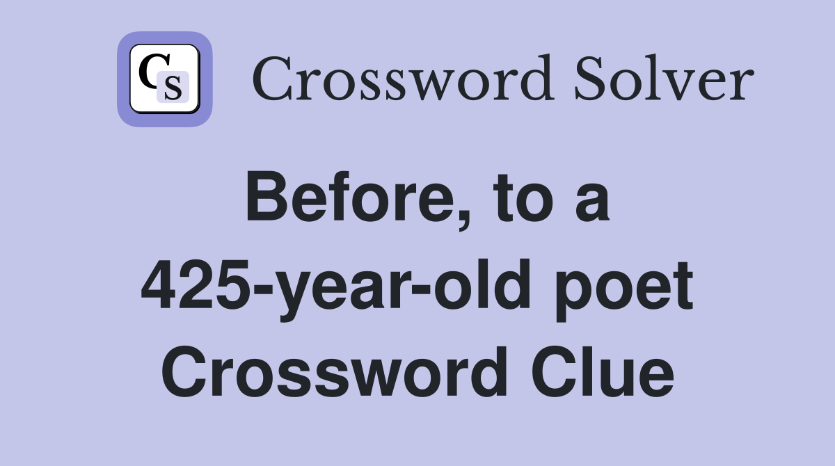 Before, to a 425-year-old poet Crossword Clue