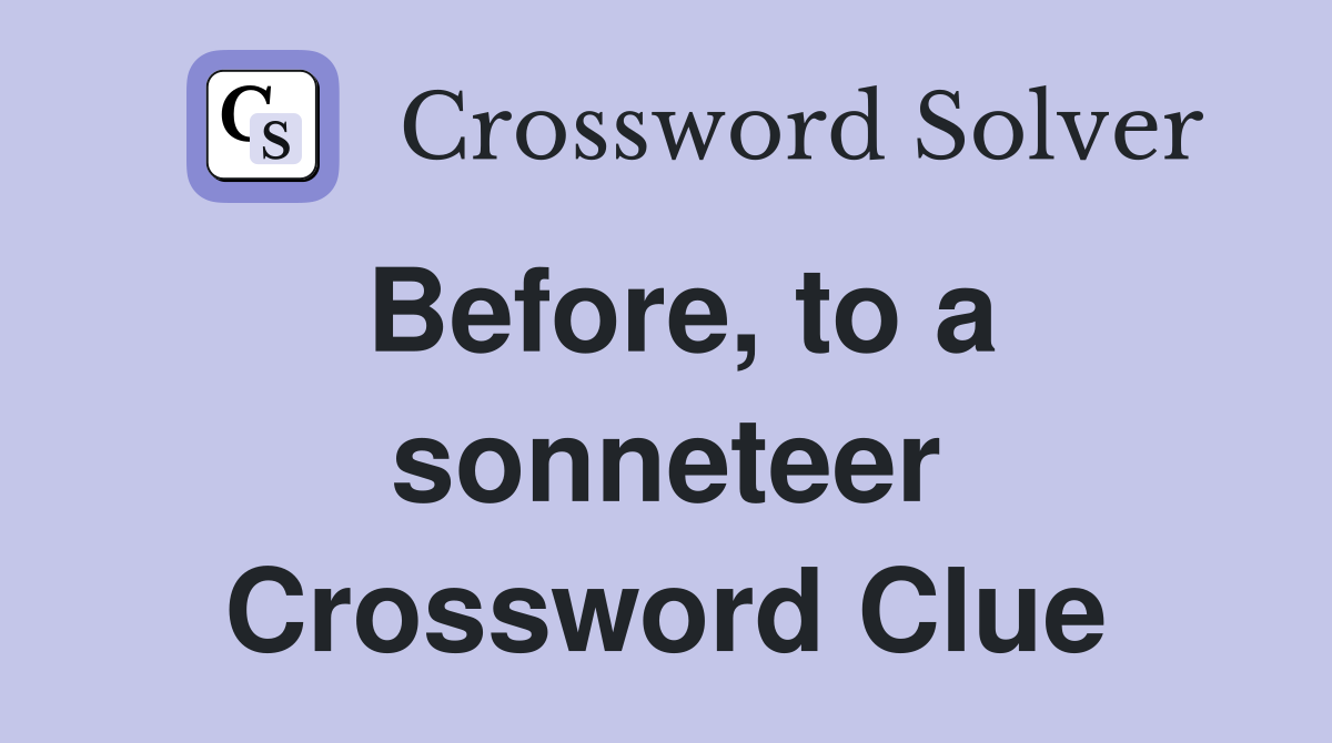 Before, to a sonneteer Crossword Clue