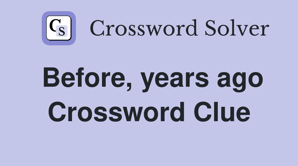 Before, years ago Crossword Clue