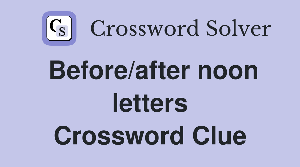 Before/after noon letters Crossword Clue