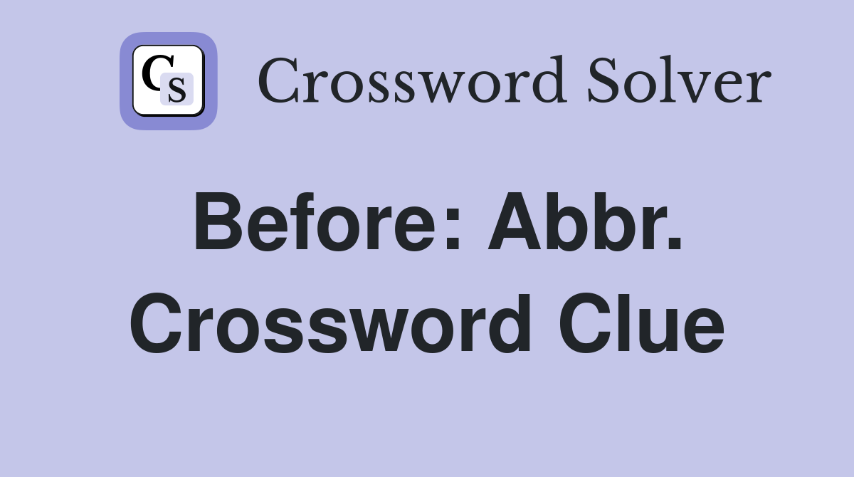 Before: Abbr. Crossword Clue