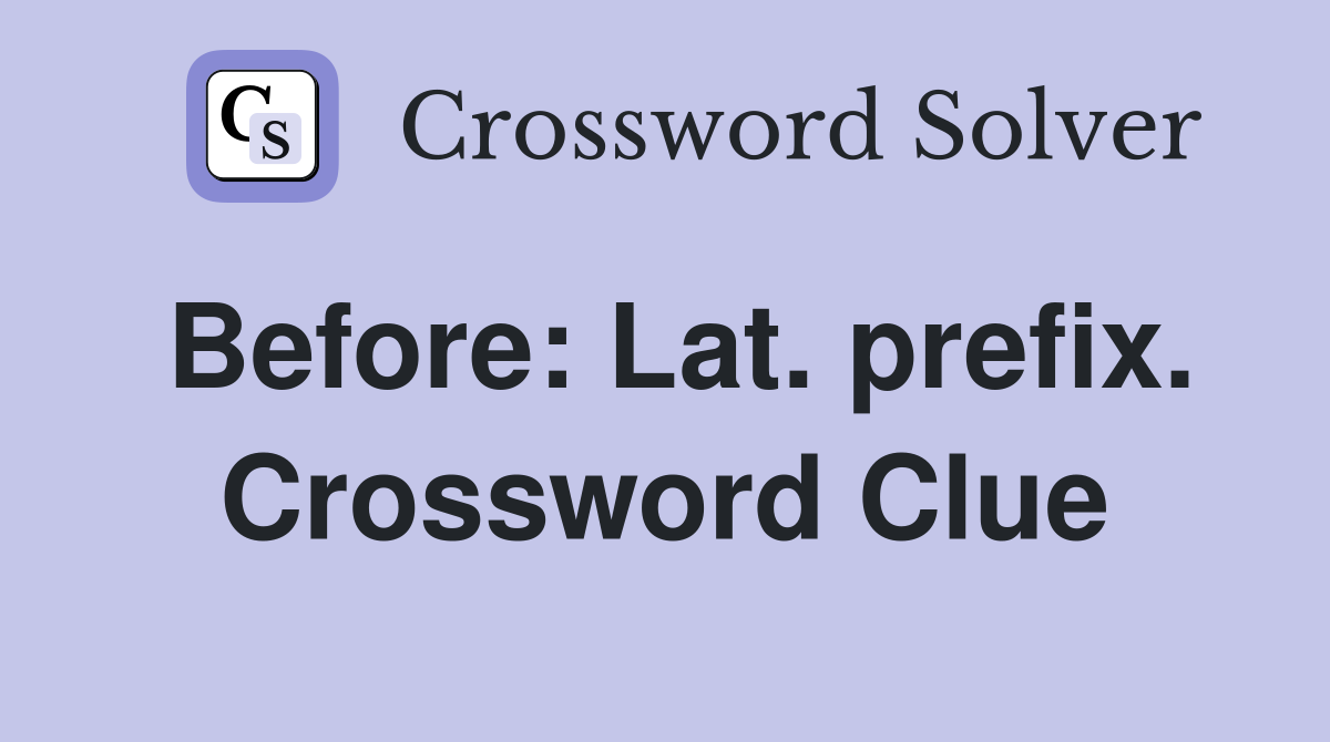Before: Lat. prefix. Crossword Clue