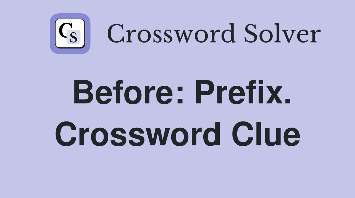 Before: Prefix. Crossword Clue