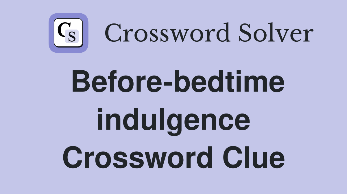 Before-bedtime indulgence Crossword Clue