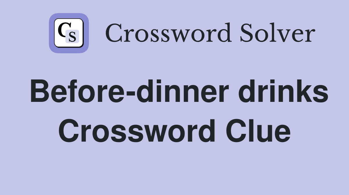 Before-dinner drinks Crossword Clue