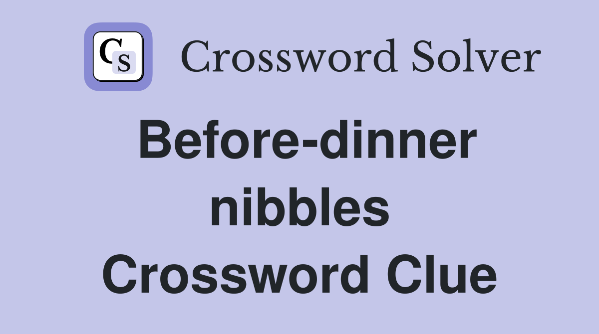 Before-dinner nibbles Crossword Clue