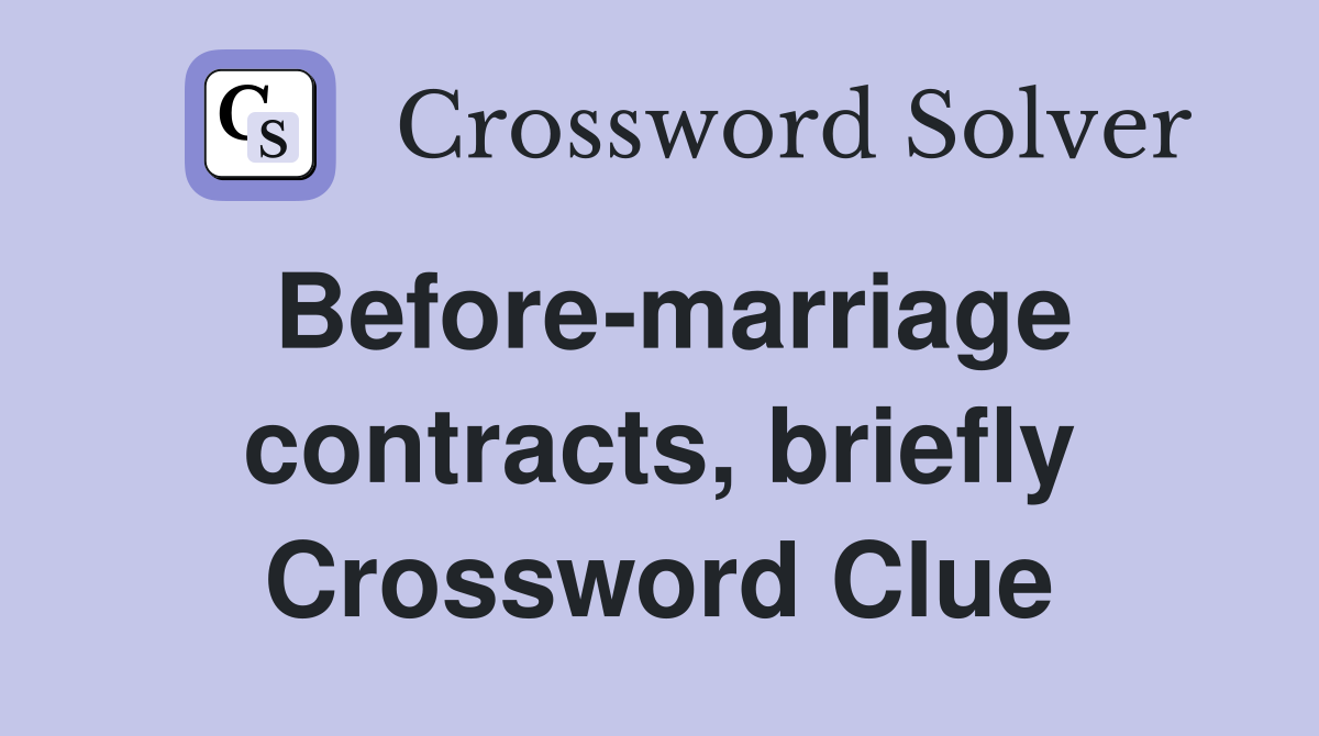 Before-marriage contracts, briefly Crossword Clue