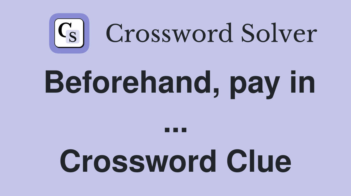 Beforehand, pay in ... Crossword Clue