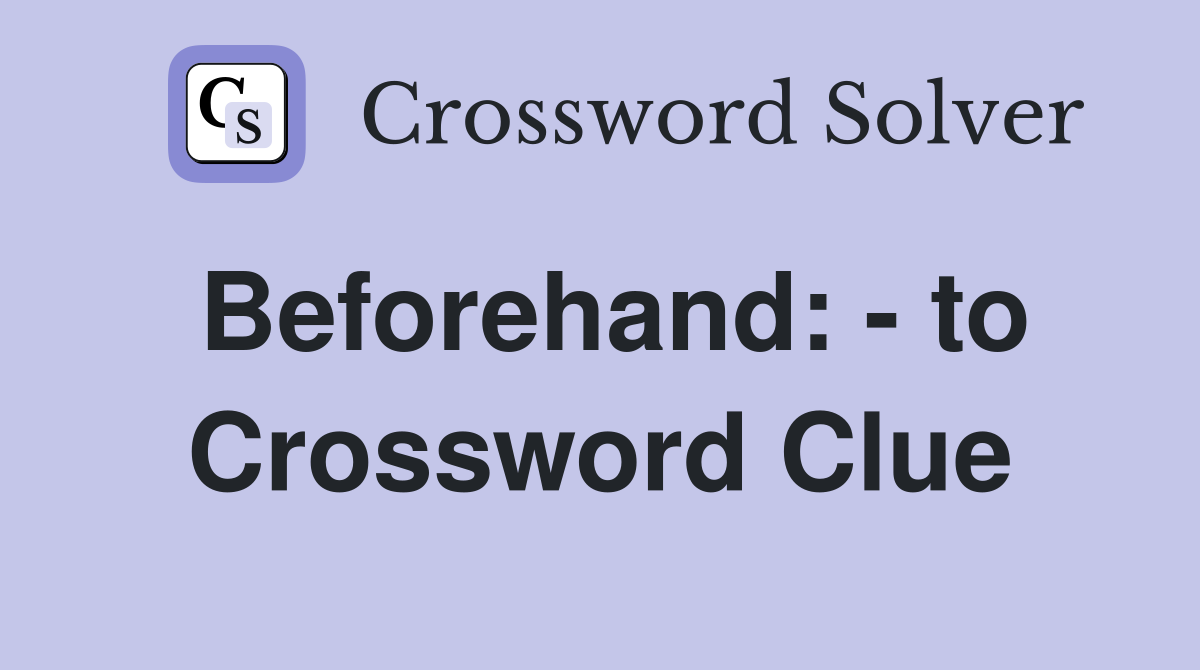 Beforehand: - to Crossword Clue