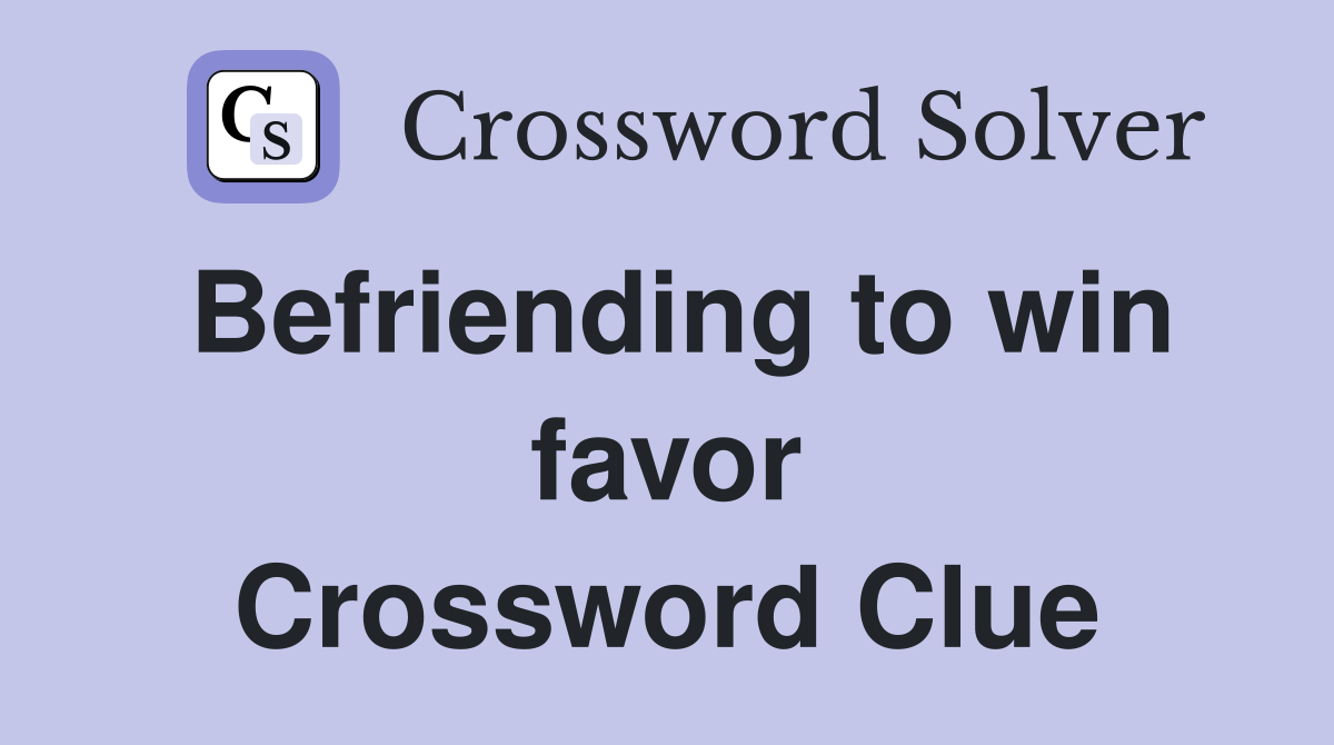 Befriending to win favor Crossword Clue
