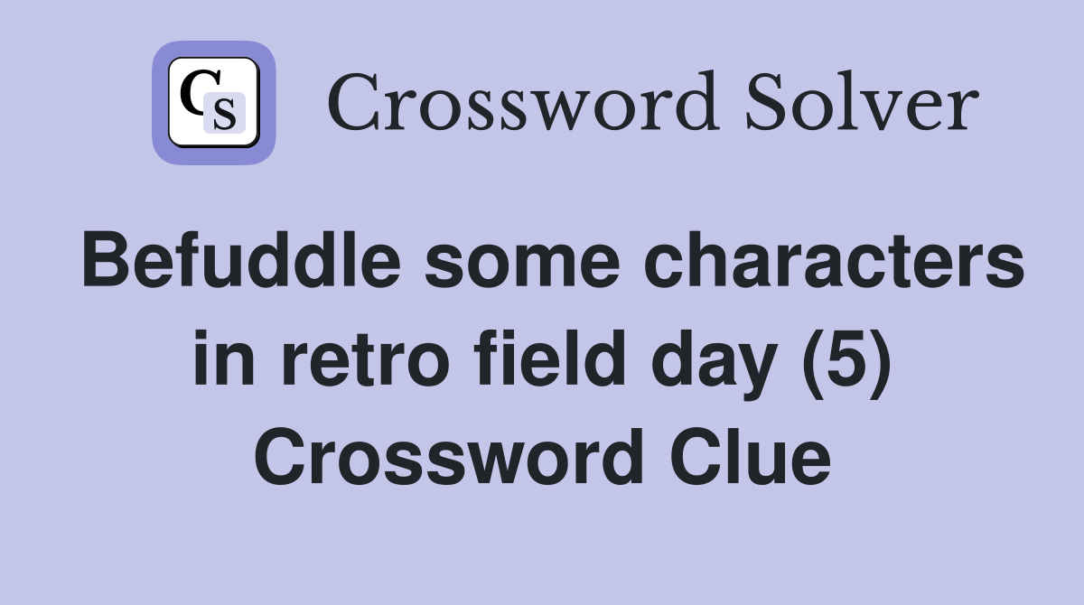 Befuddle some characters in retro field day (5) Crossword Clue