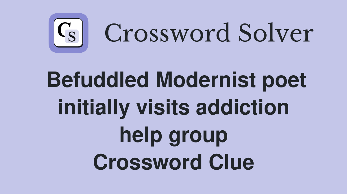 Befuddled Modernist poet initially visits addiction help group Crossword Clue