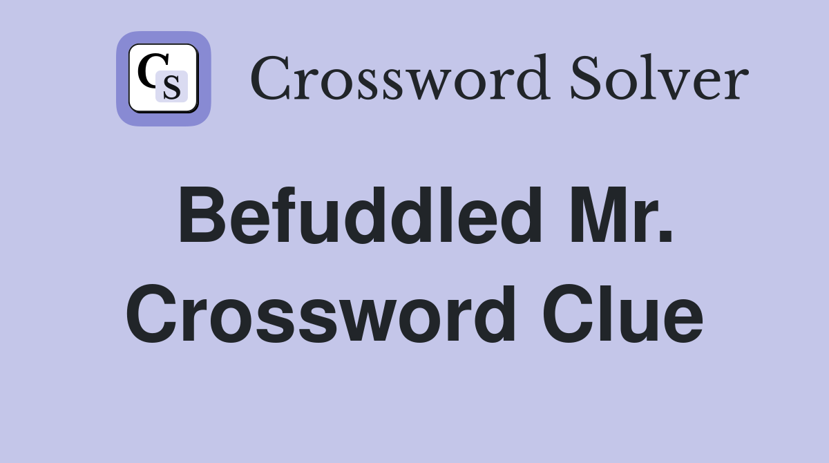 Befuddled Mr. Crossword Clue
