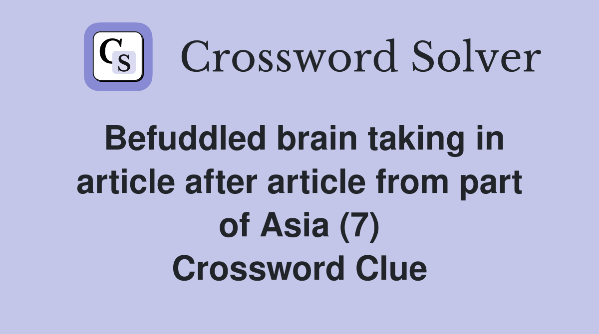 Befuddled brain taking in article after article from part of Asia (7) Crossword Clue