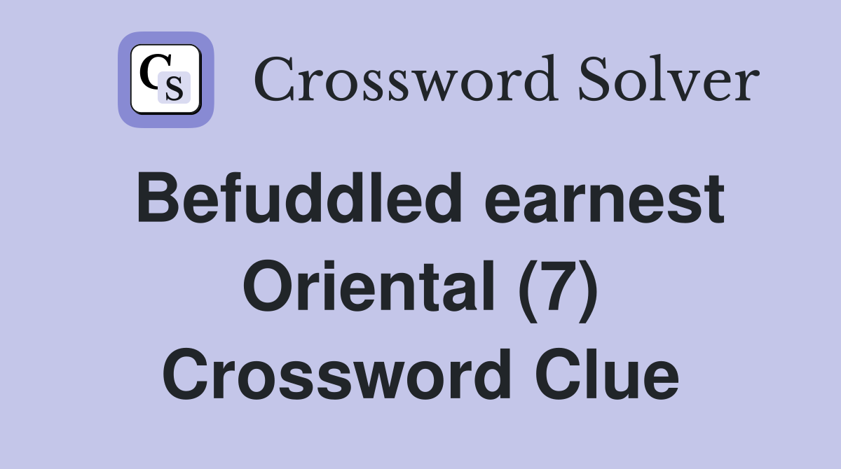 Befuddled earnest Oriental (7) Crossword Clue