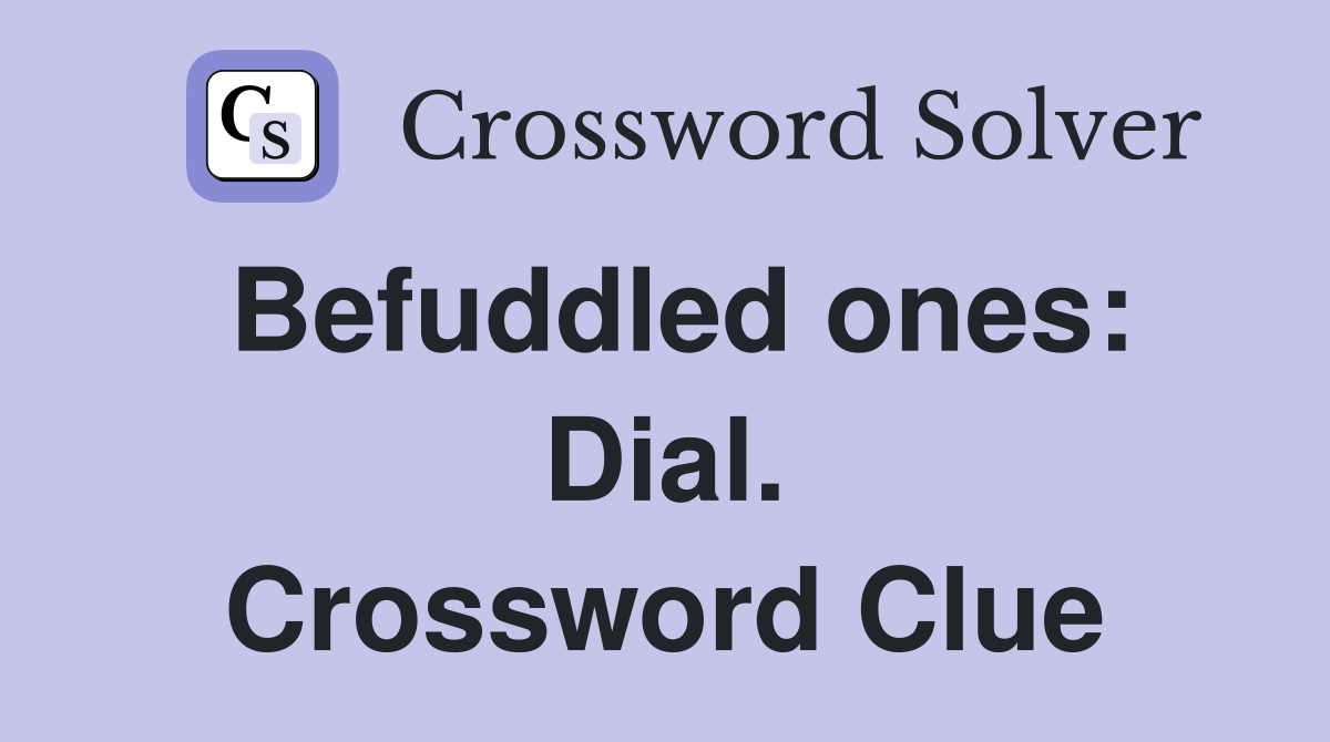 Befuddled ones: Dial. Crossword Clue
