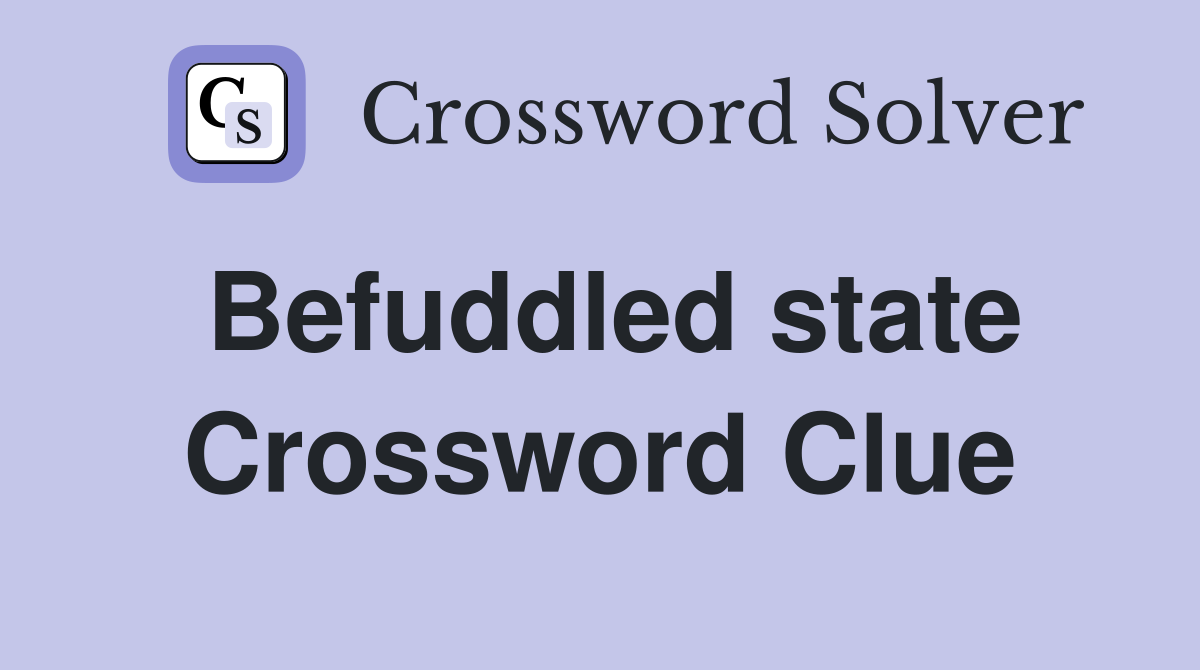 Befuddled state Crossword Clue