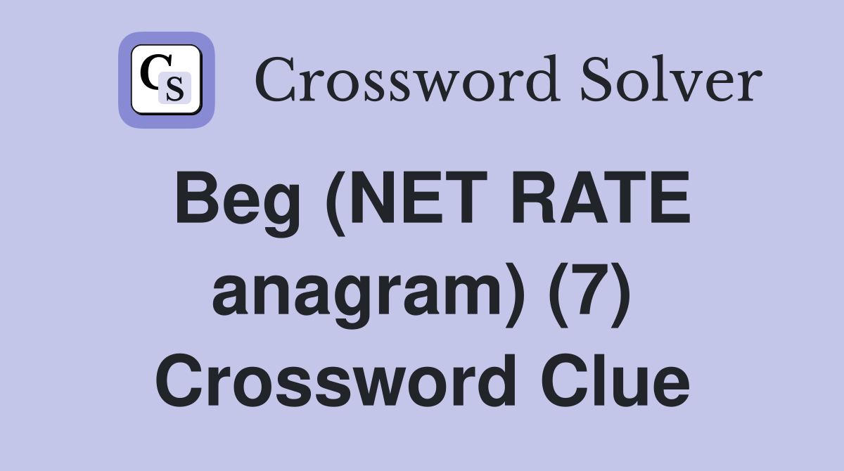 Beg (NET RATE anagram) (7) Crossword Clue
