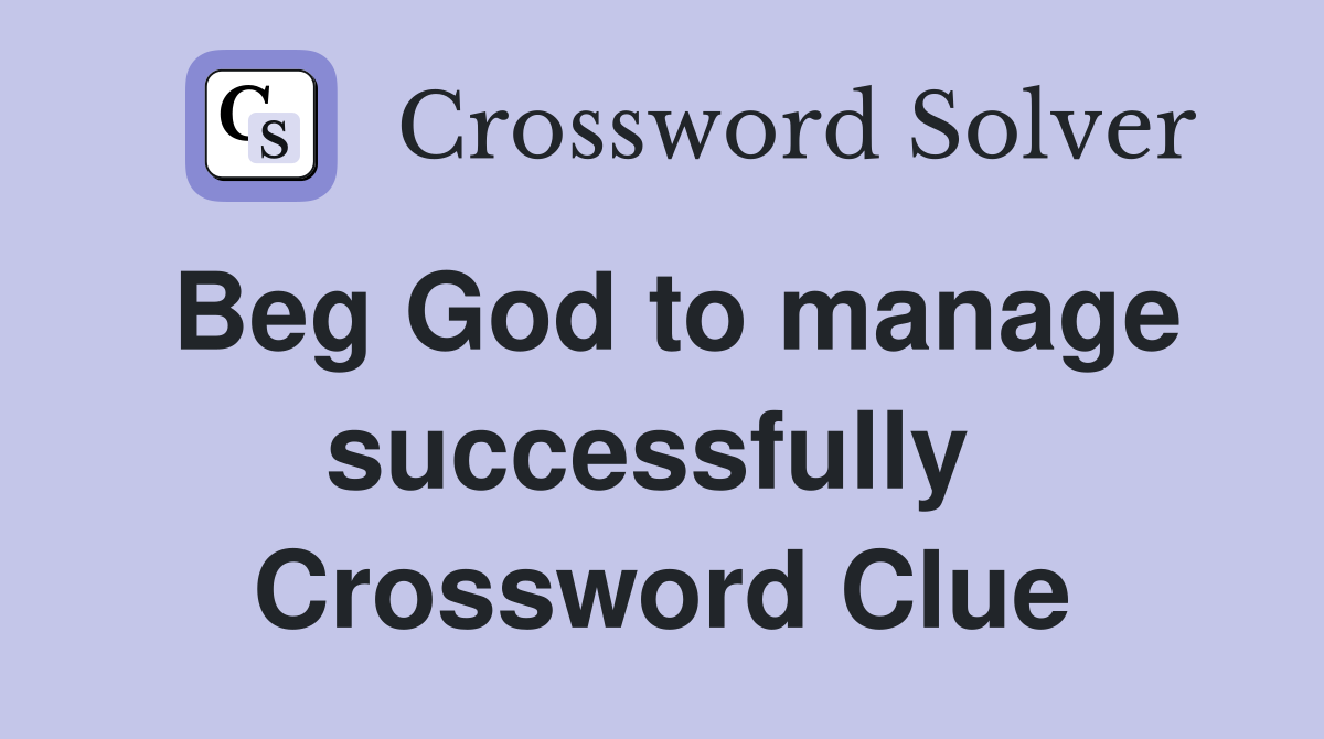 Beg God to manage successfully  Crossword Clue