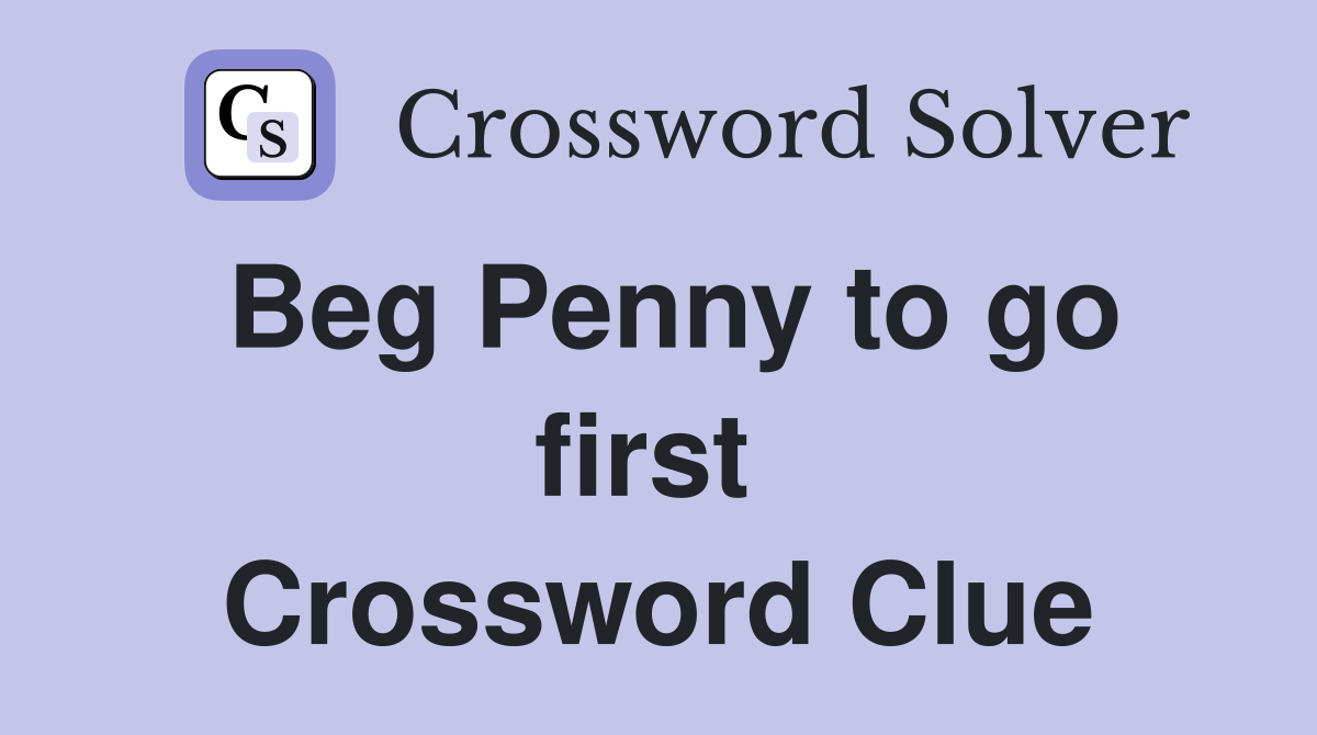 Beg Penny to go first  Crossword Clue