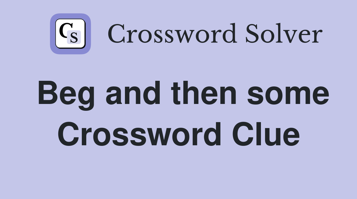 Beg and then some Crossword Clue