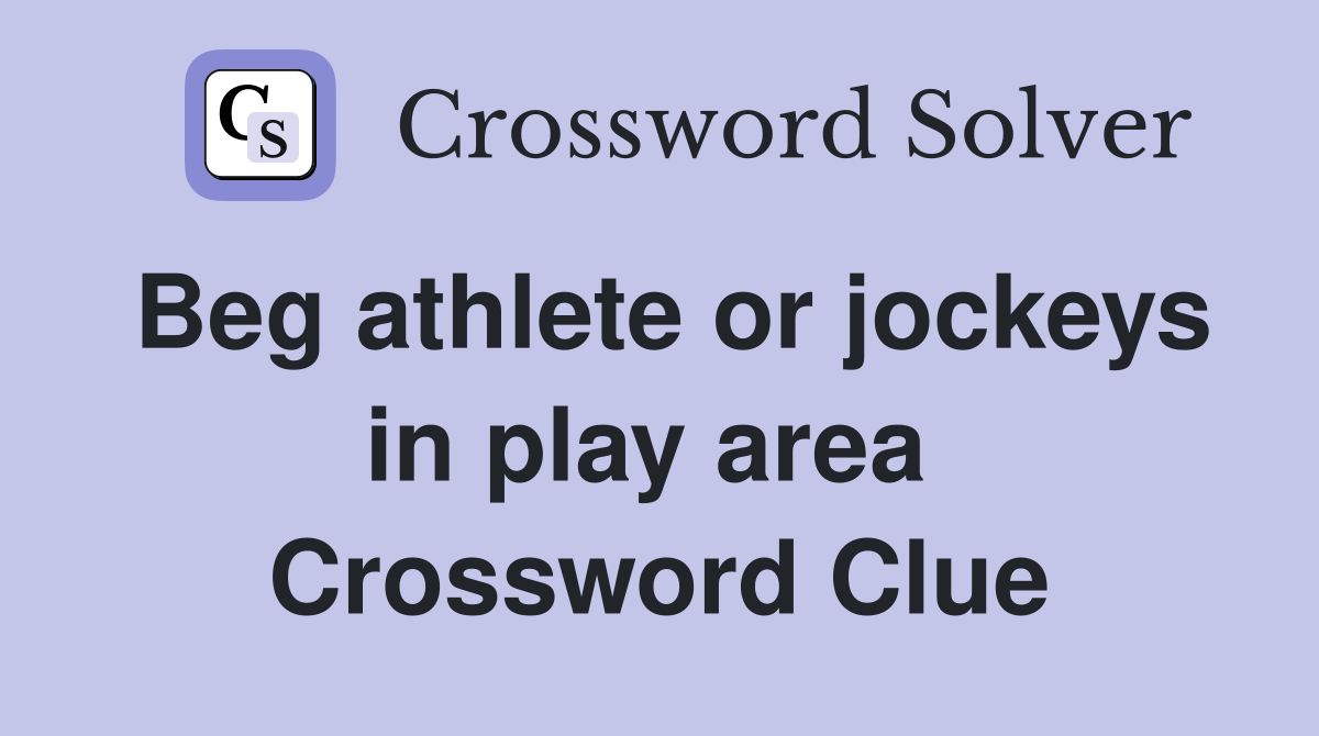 Beg athlete or jockeys in play area  Crossword Clue