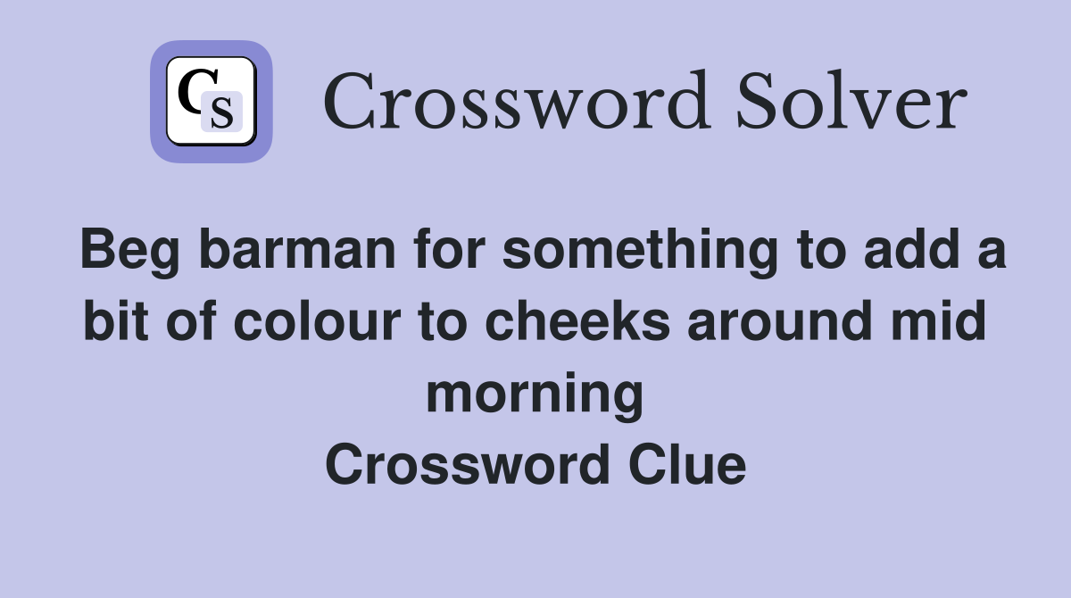 Beg barman for something to add a bit of colour to cheeks around mid morning Crossword Clue