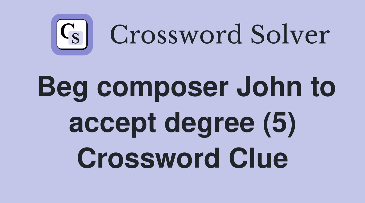 Beg composer John to accept degree (5) Crossword Clue
