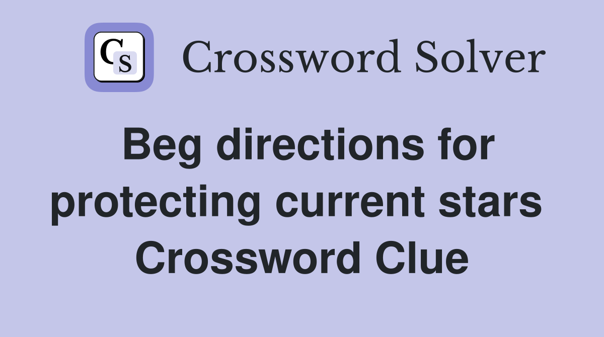 Beg directions for protecting current stars  Crossword Clue