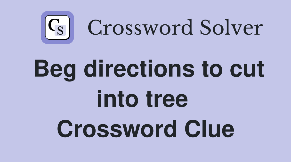 Beg directions to cut into tree  Crossword Clue