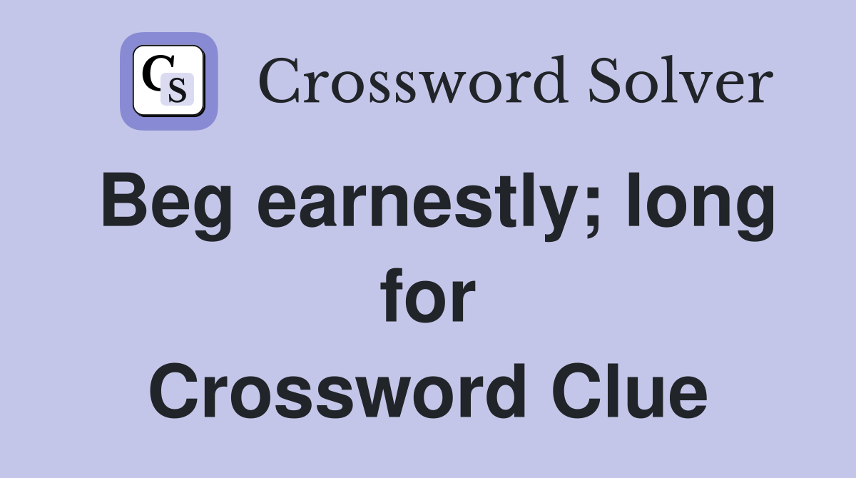 Beg earnestly; long for Crossword Clue